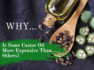 Why Is Some Castor Oil More Expensive Than Others?