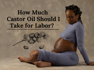How Much Castor Oil Should I Take For Labor? Traditional Strategy To Induce Childbirth