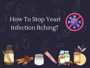 How To Stop Yeast Infection Itching? Home Remedies And Complementary Medicine